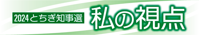 私の視点2024とちぎ知事選